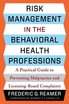 Risk Management in the Behavioral Health Professions: A Practical Guide to Preventing Malpractice and Licensing-Board Complaints book
