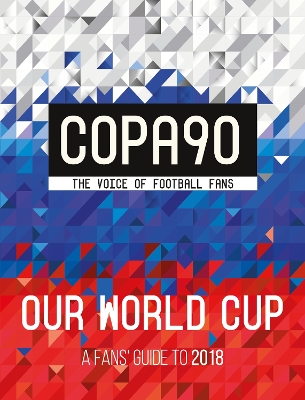 COPA90: Our World Cup: A Fans' Guide to 2018 by Copa90
