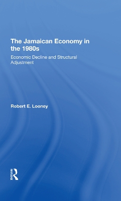 The Jamaican Economy In The 1980s: Economic Decline And Structural Adjustment by Robert Looney