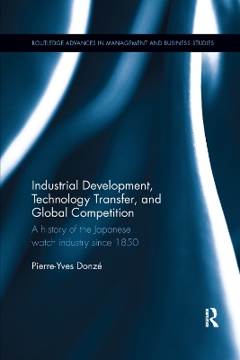 Industrial Development, Technology Transfer, and Global Competition: A history of the Japanese watch industry since 1850 book