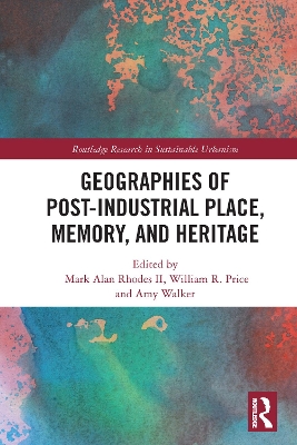 Geographies of Post-Industrial Place, Memory, and Heritage by Mark Alan Rhodes II