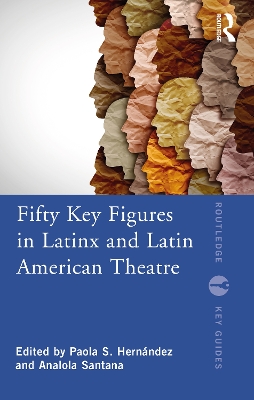 Fifty Key Figures in LatinX and Latin American Theatre book