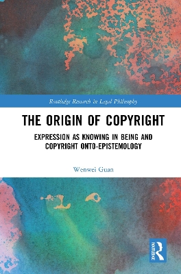 The Origin of Copyright: Expression as Knowing in Being and Copyright Onto-Epistemology by Wenwei Guan