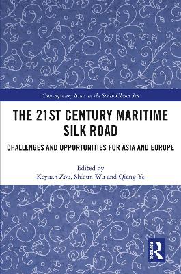 The 21st Century Maritime Silk Road: Challenges and Opportunities for Asia and Europe by Keyuan Zou