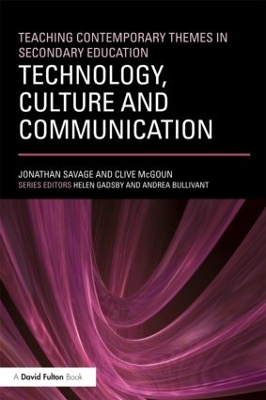 Teaching Contemporary Themes in Secondary Education: Technology, Culture and Communication by Jonathan Savage