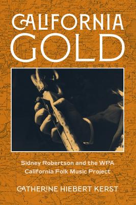 California Gold: Sidney Robertson and the WPA California Folk Music Project book