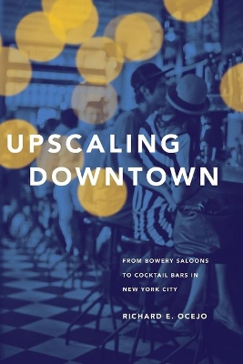 Upscaling Downtown by Richard E. Ocejo