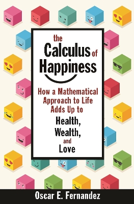 The Calculus of Happiness: How a Mathematical Approach to Life Adds Up to Health, Wealth, and Love book