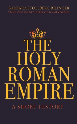 The Holy Roman Empire: A Short History by Barbara Stollberg-Rilinger