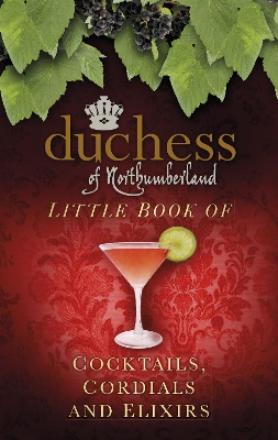 Duchess of Northumberland's Little Book of Cocktails, Cordials and Elixirs book