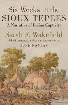 Six Weeks in the Sioux Tepees by Sarah F. Wakefield