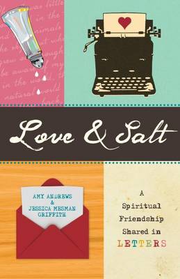 Love & Salt: A Spiritual Friendship Shared in Letters book