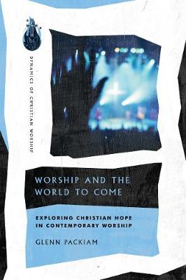 Worship and the World to Come – Exploring Christian Hope in Contemporary Worship book