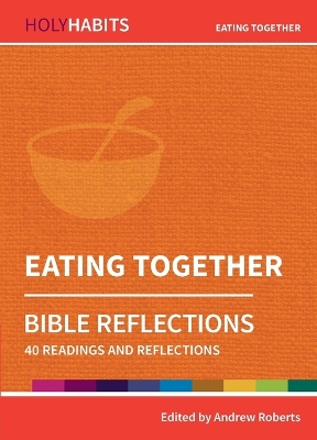 Holy Habits Bible Reflections: Eating Together: 40 readings and reflections book