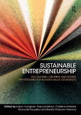 Sustainable Entrepreneurship: Discovering, Creating and Seizing Opportunities for Blended Value Generation by Adam Lindgreen