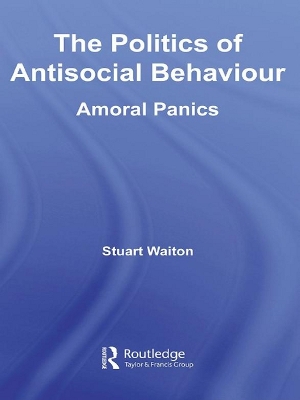 The Politics of Antisocial Behaviour: Amoral Panics by Stuart Waiton