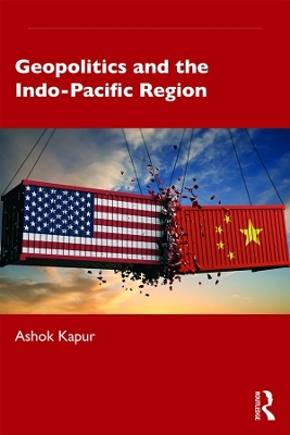 Geopolitics and the Indo-Pacific Region by Ashok Kapur