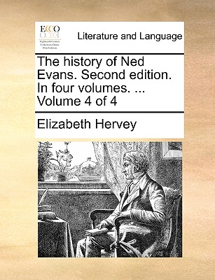 The History of Ned Evans. Second Edition. in Four Volumes. ... Volume 4 of 4 by Elizabeth Hervey