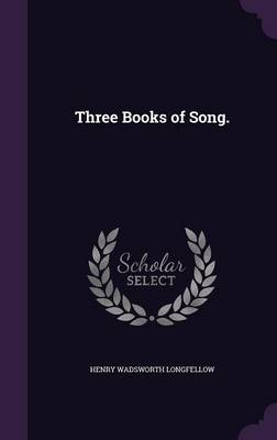 Three Books of Song. by Henry Wadsworth Longfellow