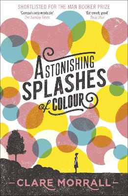 Astonishing Splashes of Colour by Clare Morrall