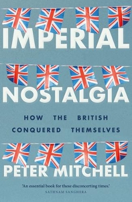 Imperial Nostalgia: How the British Conquered Themselves by Peter Mitchell