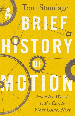 A Brief History of Motion: From the Wheel to the Car to What Comes Next by Tom Standage
