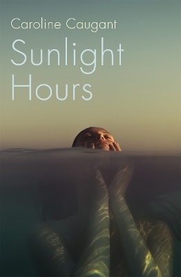 Sunlight Hours: Three women united by the secrets of a river . . . by Caroline Caugant