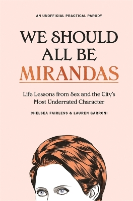 We Should All Be Mirandas: Life Lessons from Sex and the City's Most Underrated Character book