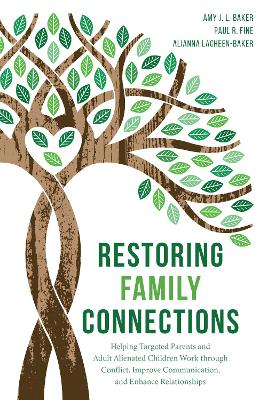 Restoring Family Connections: Helping Targeted Parents and Adult Alienated Children Work through Conflict, Improve Communication, and Enhance Relationships by Amy J.L. Baker, PhD