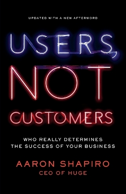 Users, Not Customers by Aaron Shapiro