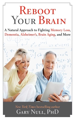 Reboot Your Brain: A Natural Approach to Fight Memory Loss, Dementia, by Gary Null
