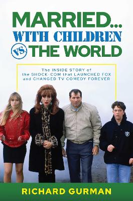 Married… With Children vs. the World: The Inside Story of the Shock-Com that Launched FOX and Changed TV Comedy Forever book