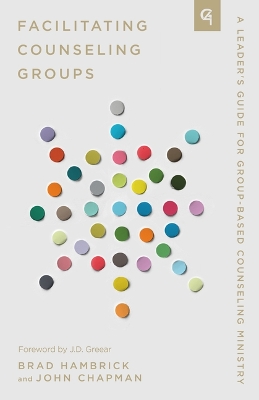 Facilitating Counseling Groups: A Leader's Guide for Group-Based Counseling Ministry book