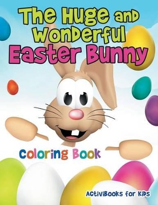 The Huge and Wonderful Easter Bunny Coloring Book book
