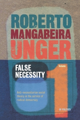 Politics, Volume 1 - False Necessity: Anti-Necessitarian Social Theory in the Service of Radical Democracy book