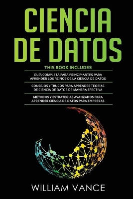 Ciencia de Datos: 3 en 1 - Guía para principiantes para aprender los reinos de la ciencia de datos + Consejos y trucos para aprender teorías + Métodos y estrategias avanzados book