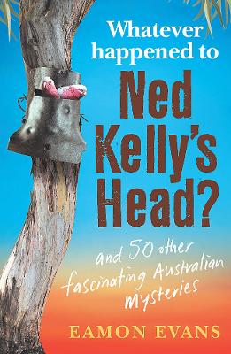 Whatever Happened to Ned Kelly's Head? book