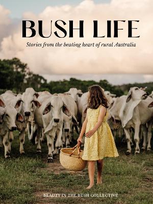 Bush Life: Stories from the beating heart of rural Australia book