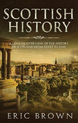Scottish History: A Concise Overview of the History of Scotland From Start to End book