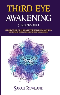 Third Eye Awakening: 5 in 1 Bundle: Open Your Third Eye Chakra, Expand Mind Power, Psychic Awareness, Enhance Psychic Abilities, Pineal Gland, Intuition, and Astral Travel by Sarah Rowland