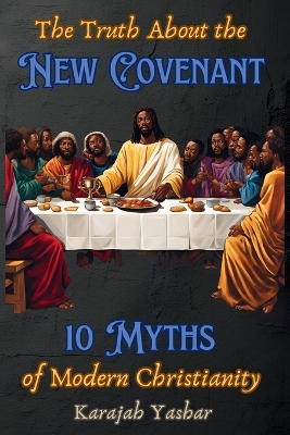 The Truth About the New Covenant: 10 Myths of Modern Christianity: 10 Myths of book