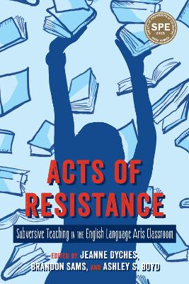 Acts of Resistance: Subversive Teaching in the English Language Arts Classroom by Jeanne Dyches