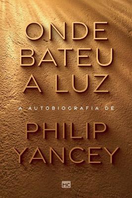 Onde bateu a luz: A autobiografia de Philip Yancey book