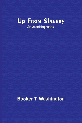 Up from Slavery: An Autobiography by Booker T. Washington