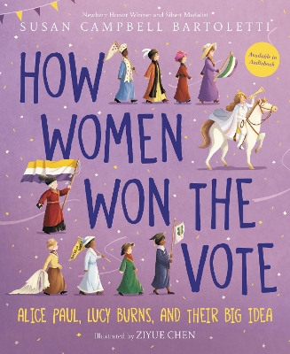 How Women Won the Vote: Alice Paul, Lucy Burns, and Their Big Idea by Susan Campbell Bartoletti