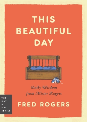 This Beautiful Day: Daily Wisdom from Mister Rogers book