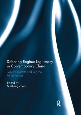 Debating Regime Legitimacy in Contemporary China: Popular Protests and Regime Performances by Suisheng Zhao