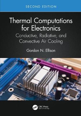 Thermal Computations for Electronics: Conductive, Radiative, and Convective Air Cooling by Gordon N. Ellison