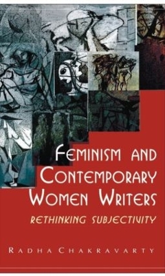 Feminism and Contemporary Women Writers by Radha Chakravarty