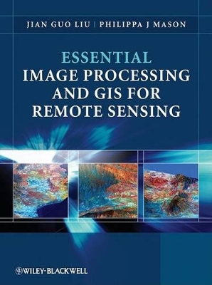 Essential Image Processing and GIS for Remote Sensing by Jian Guo Liu